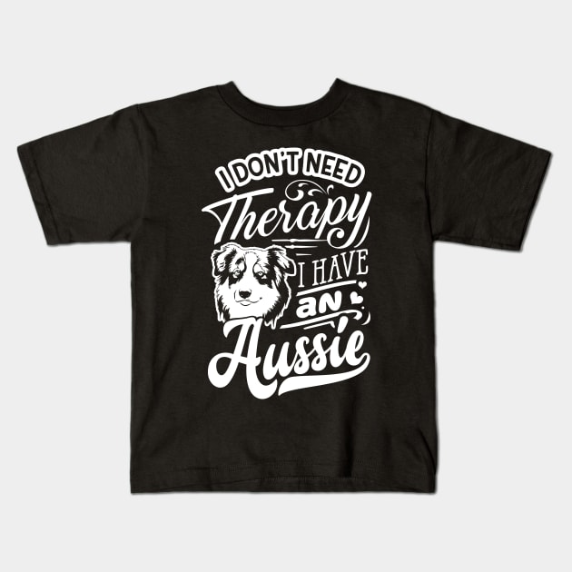 I dont need Therapy; I have an Aussie Ver. 2 Kids T-Shirt by Bowtique Knick & Knacks